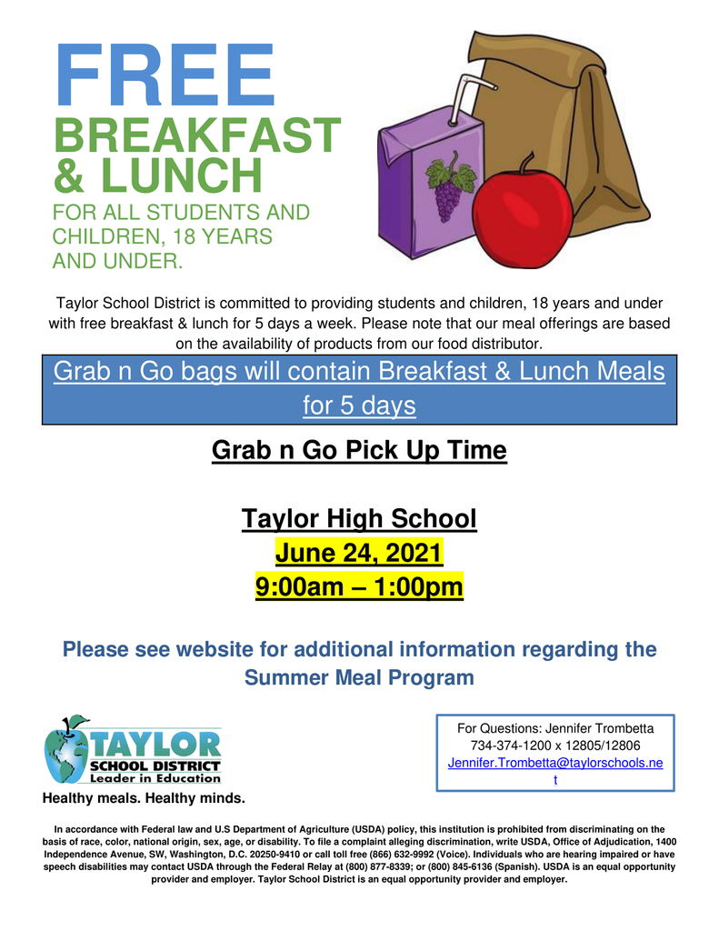 Free Breakfast and Lunch June 24, 2021  9:00 am to 1:00 pm Taylor High School Grab n Go Bags will contain breakfast and lunch meals for 5 days.  For Questions Jennifer Trombetta 734-374-1200 x 12805 or email jennifer.trombetta@taylorschools.net
